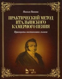 Практический метод итальянского камерного пения. Принципы постановки голоса. Учебное пособие