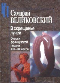 В скрещенье лучей. Очерки французской поэзии XIX-XX веков